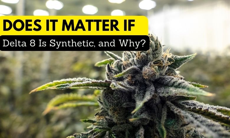 Does it Matter if Delta 8 THC Is Synthetic